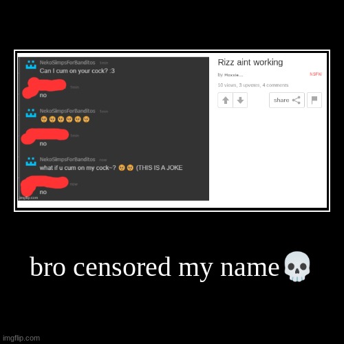 bro censored my name? | | image tagged in funny,demotivationals | made w/ Imgflip demotivational maker