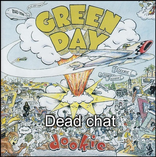 Dookie | Dead chat | image tagged in dookie | made w/ Imgflip meme maker