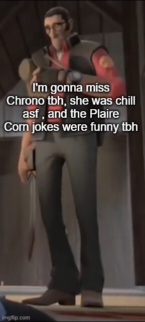 I'm gonna miss Chrono tbh, she was chill asf , and the Plaire Corn jokes were funny tbh | made w/ Imgflip meme maker