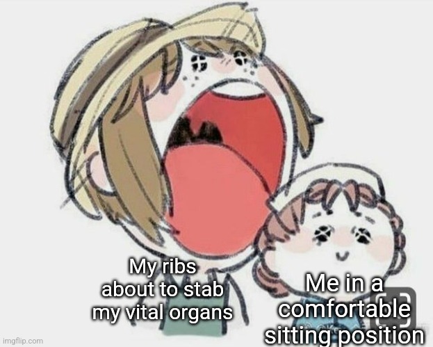 Unaware Emily | My ribs about to stab my vital organs; Me in a comfortable sitting position | image tagged in unaware emily | made w/ Imgflip meme maker