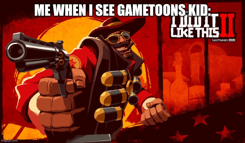 I did it like this | ME WHEN I SEE GAMETOONS KID: | image tagged in i did it like this,gametoons | made w/ Imgflip meme maker
