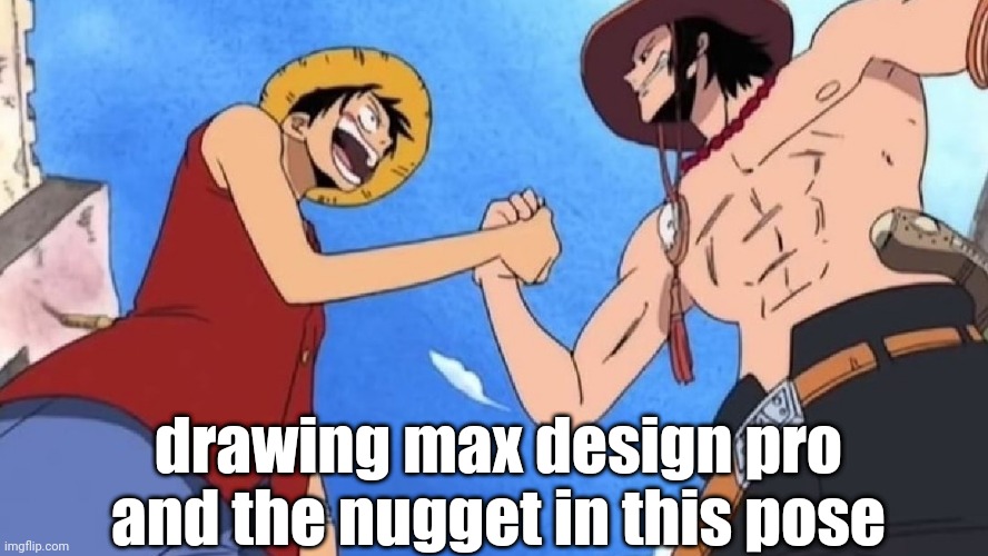 One Piece handshake | drawing max design pro and the nugget in this pose | image tagged in one piece handshake | made w/ Imgflip meme maker