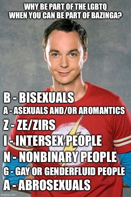 Shitpost: Why be lgbtq when you can be Bazinga? | image tagged in bazinga,sheldon cooper,the big bang theory,lgbtq,asexual,aromantic | made w/ Imgflip meme maker