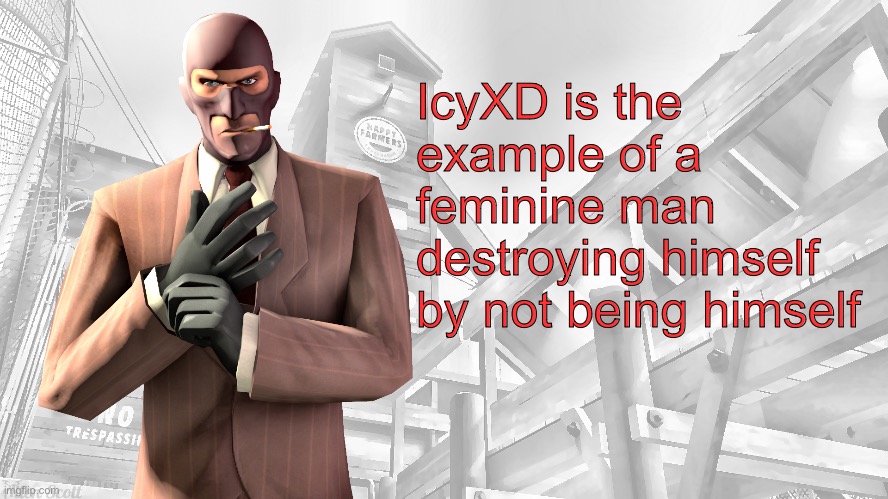 Dude, its okay to be a femboy | IcyXD is the example of a feminine man destroying himself by not being himself | image tagged in tf2 spy casual yapping temp | made w/ Imgflip meme maker