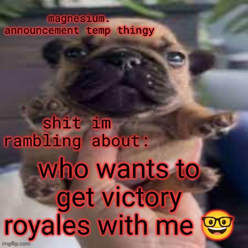 please I'm lonely and bored | who wants to get victory royales with me 🤓 | image tagged in pug temp | made w/ Imgflip meme maker