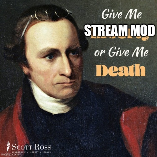 Give me liberty or give me death | STREAM MOD | image tagged in give me liberty or give me death | made w/ Imgflip meme maker