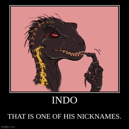 INDO | THAT IS ONE OF HIS NICKNAMES. | image tagged in funny,demotivationals | made w/ Imgflip demotivational maker