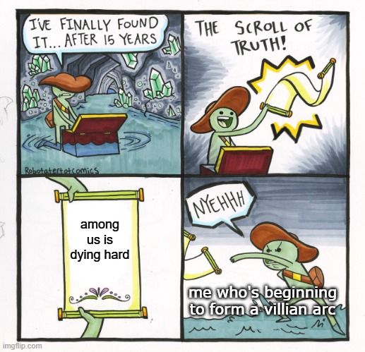 But I Like Among Us | among us is dying hard; me who's beginning to form a villian arc | image tagged in memes,the scroll of truth,amongus,among us,gaming,relatable | made w/ Imgflip meme maker