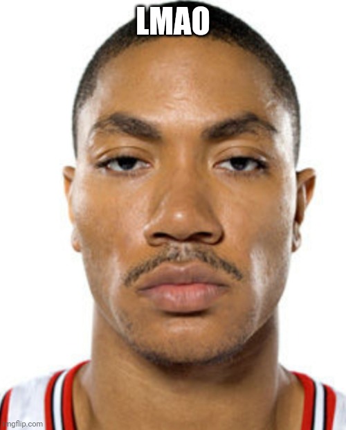 Derrick Rose Straight Face | LMAO | image tagged in derrick rose straight face | made w/ Imgflip meme maker