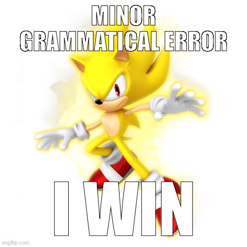 Super Sonic (transparent) | MINOR GRAMMATICAL ERROR; I WIN | image tagged in super sonic transparent | made w/ Imgflip meme maker
