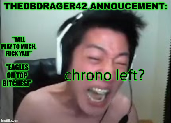 thedbdrager42s annoucement template | chrono left? | image tagged in thedbdrager42s annoucement template | made w/ Imgflip meme maker
