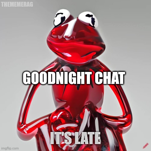 Craiyon Red Glass Kermit | THEMEMERAG; FORTNITE BATTLEPASS. I JUST SHIT OUT MY ASS. BOOTING UP MY PC. CUZ I NEED ME. TO GET THAT FORTNITE PASS. I LIKE FORTNITE. DID I MENTION FORTNITE. I LIKE FORTNITE. ITS NIGHT TIME. I MEAN ITS 5:00. THATS BASICALLY NIGHT TIME Y'ALL REMEBER CARTOON NETWORK. ADVENTURE TIME; GOODNIGHT CHAT; IT'S LATE | image tagged in craiyon red glass kermit | made w/ Imgflip meme maker