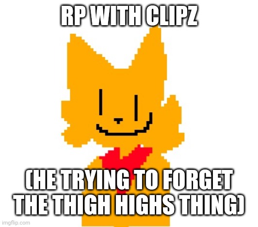 He trying to forget it | RP WITH CLIPZ; (HE TRYING TO FORGET THE THIGH HIGHS THING) | made w/ Imgflip meme maker