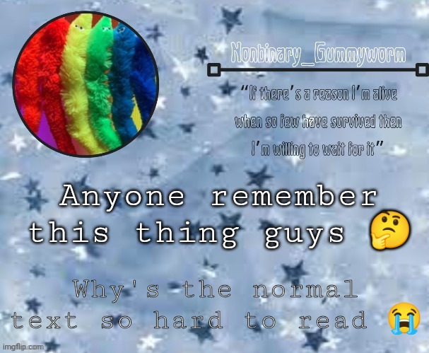 Top text i changed bottom text was the previous settings | Anyone remember this thing guys 🤔; Why's the normal text so hard to read 😭 | image tagged in gummyworm temp thx suga | made w/ Imgflip meme maker