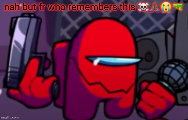 killing myself | nah but fr who remembers this ☠️🙏🏾😭🔫 | image tagged in red imposter sussus moogus/sabotage | made w/ Imgflip meme maker