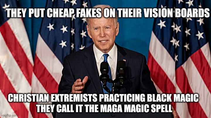 Maga magic spell | THEY PUT CHEAP FAKES ON THEIR VISION BOARDS; CHRISTIAN EXTREMISTS PRACTICING BLACK MAGIC 
THEY CALL IT THE MAGA MAGIC SPELL | made w/ Imgflip meme maker