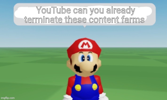 Mario says | YouTube can you already terminate these content farms | image tagged in mario says | made w/ Imgflip meme maker