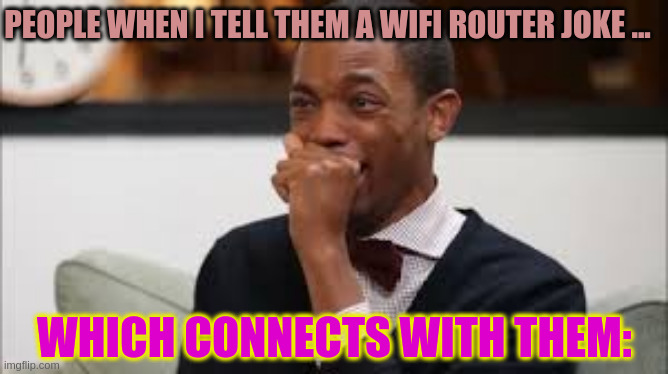 Broadcasting my wifi jokes because I am insecure | PEOPLE WHEN I TELL THEM A WIFI ROUTER JOKE ... WHICH CONNECTS WITH THEM: | image tagged in black guy laughing on another | made w/ Imgflip meme maker