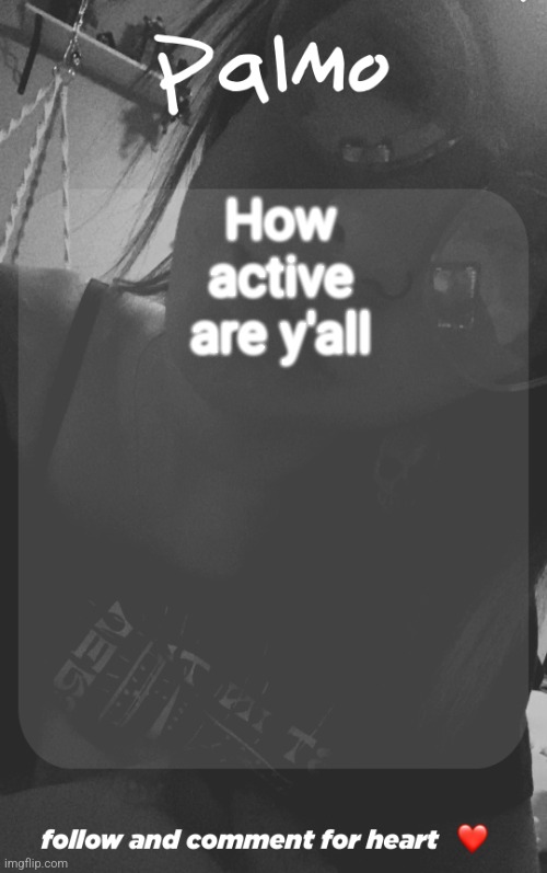 comment and follow. | How active are y'all | image tagged in comment and follow | made w/ Imgflip meme maker