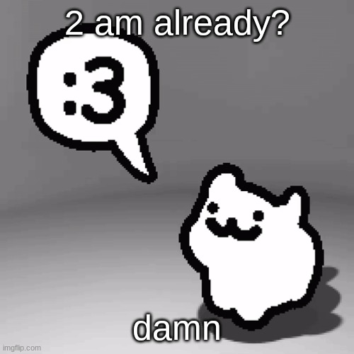 ig time flies | 2 am already? damn | image tagged in 3 cat | made w/ Imgflip meme maker