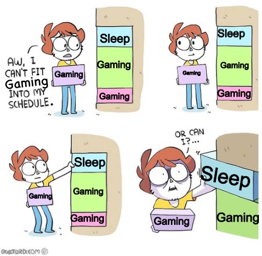 Real | Sleep; Sleep; Gaming; Gaming; Gaming; Gaming; Gaming; Gaming; Gaming; Sleep; Sleep; Gaming; Gaming; Gaming; Gaming; Gaming | image tagged in schedule meme | made w/ Imgflip meme maker