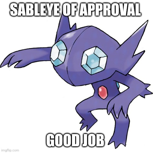 Sableye | SABLEYE OF APPROVAL GOOD JOB | image tagged in sableye | made w/ Imgflip meme maker