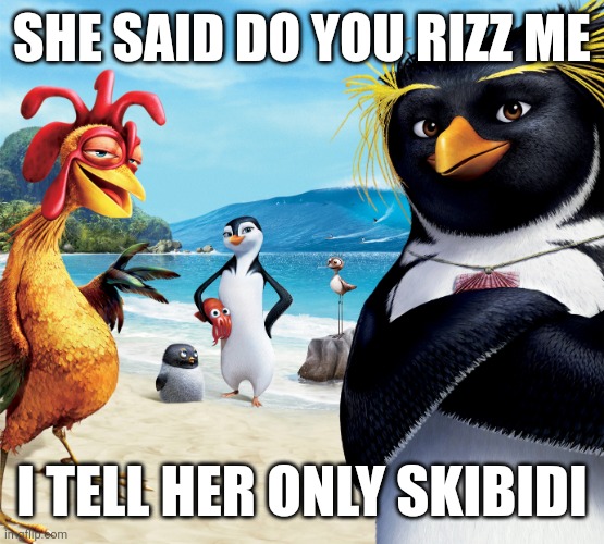 Surf's Up Penguins | SHE SAID DO YOU RIZZ ME; I TELL HER ONLY SKIBIDI | image tagged in surf's up penguins | made w/ Imgflip meme maker