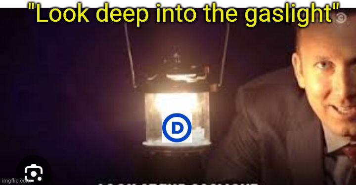 "Look deep into the gaslight" | made w/ Imgflip meme maker