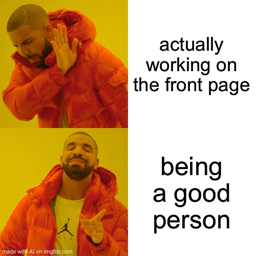 Drake Hotline Bling | actually working on the front page; being a good person | image tagged in memes,drake hotline bling | made w/ Imgflip meme maker