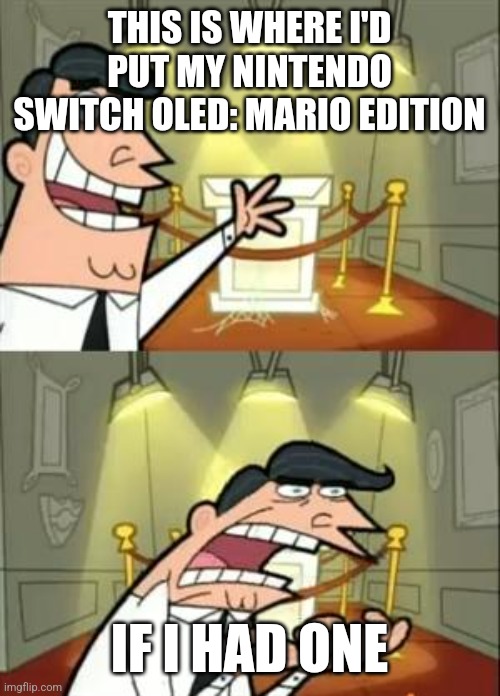 NO OLED? | THIS IS WHERE I'D PUT MY NINTENDO SWITCH OLED: MARIO EDITION; IF I HAD ONE | image tagged in memes,this is where i'd put my trophy if i had one | made w/ Imgflip meme maker