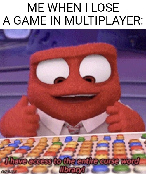 *inhales* fu- | ME WHEN I LOSE A GAME IN MULTIPLAYER: | image tagged in inside out,i have access to the entire curse world library,memes | made w/ Imgflip meme maker