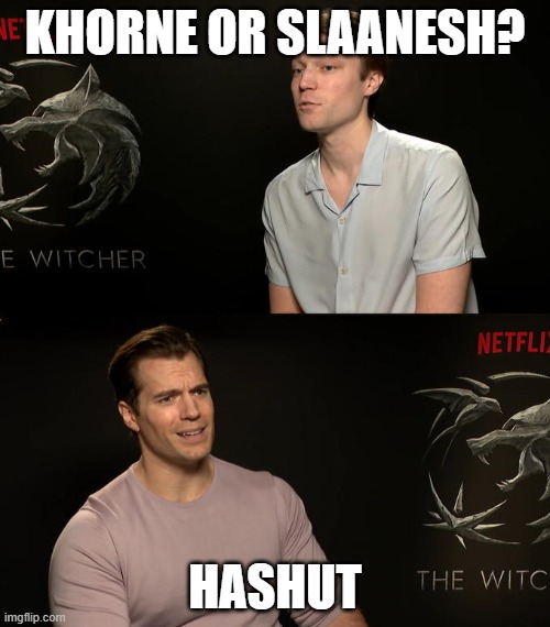 Henry Cavill Third Option | KHORNE OR SLAANESH? HASHUT | image tagged in henry cavill third option | made w/ Imgflip meme maker