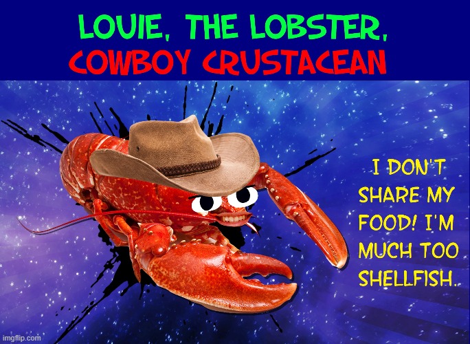 "Git along little Decapod." —Louie the Lobster, the selfish shellfish | image tagged in vince vance,lobster,selfish,crustacean,memes,cowboy | made w/ Imgflip meme maker