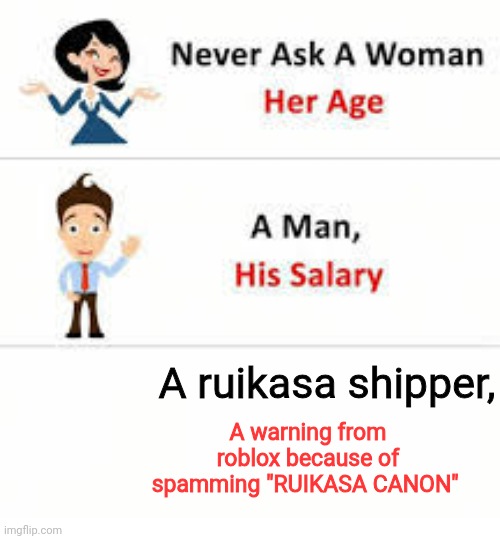 I actually got a warning bc "rui hello" "hello rui" "hi Canada" and spamming "RUIKASA CANON" | A ruikasa shipper, A warning from roblox because of spamming "RUIKASA CANON" | image tagged in never ask a woman her age | made w/ Imgflip meme maker