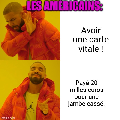 Drake Hotline Bling Meme | LES AMÉRICAINS:; Avoir une carte vitale ! Payé 20 milles euros pour une jambe cassé! | image tagged in memes,drake hotline bling | made w/ Imgflip meme maker
