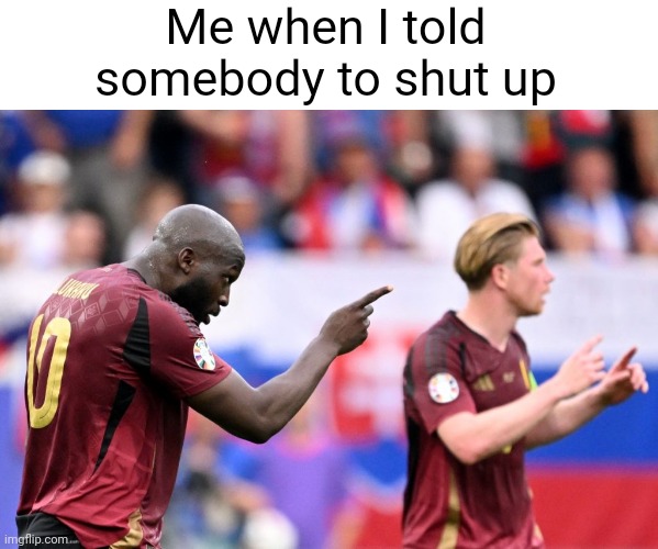 Me When I Told Somebody To Shut Up | Me when I told
somebody to shut up | image tagged in football | made w/ Imgflip meme maker