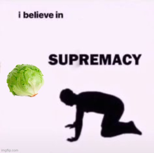 I believe in supremacy | image tagged in i believe in supremacy | made w/ Imgflip meme maker