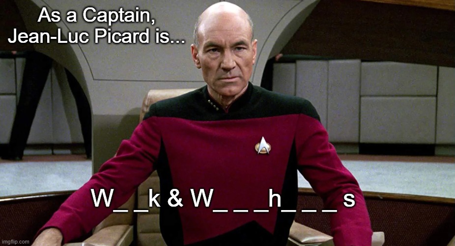 Fill in the blanks if you can. | As a Captain,
Jean-Luc Picard is... W_ _k & W_ _ _h_ _ _ s | image tagged in picard in captain's chair,star trek the next generation | made w/ Imgflip meme maker