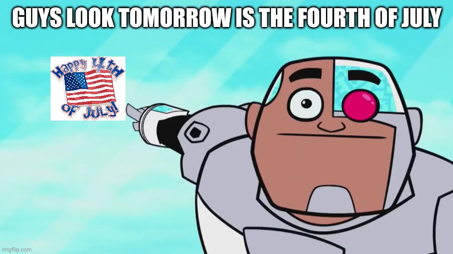 Tomorrow | GUYS LOOK TOMORROW IS THE FOURTH OF JULY | image tagged in guys look a birdie | made w/ Imgflip meme maker
