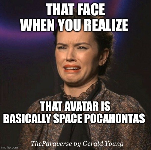 Avatar secret | THAT FACE WHEN YOU REALIZE; THAT AVATAR IS BASICALLY SPACE POCAHONTAS; TheParaverse by Gerald Young | image tagged in that face you make | made w/ Imgflip meme maker