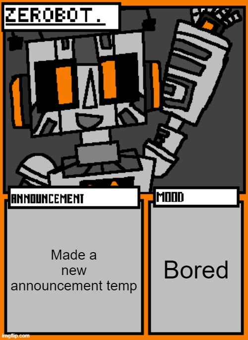 Zerobot announcement temp | Made a new announcement temp; Bored | image tagged in zerobot announcement temp | made w/ Imgflip meme maker