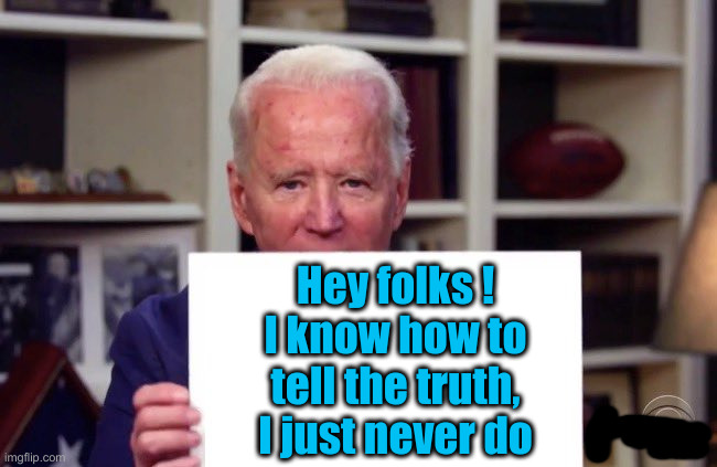 How Many Chances Do They Get ? | Hey folks !
I know how to tell the truth, I just never do | image tagged in joe biden sign,political meme,politics,funny memes,funny | made w/ Imgflip meme maker