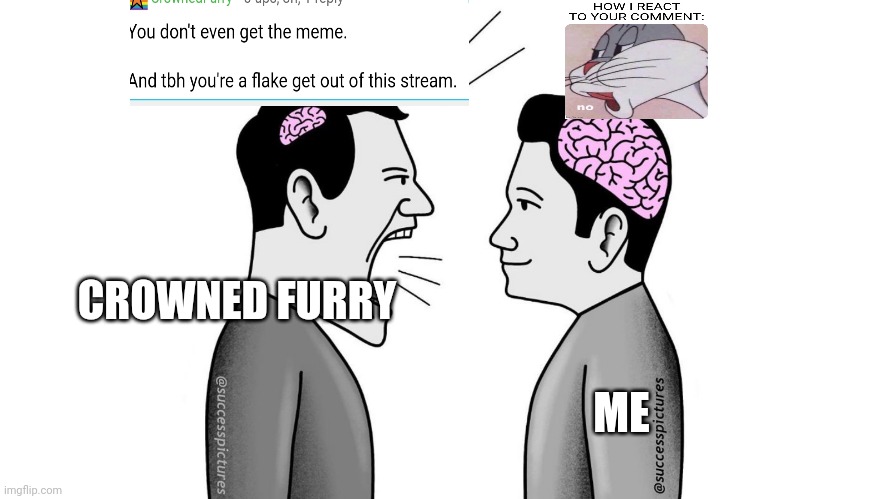 big drama alarm! | CROWNED FURRY; ME | image tagged in small brain yelling at big brain,arguement | made w/ Imgflip meme maker