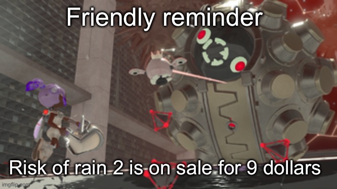 On steam | Friendly reminder; Risk of rain 2 is on sale for 9 dollars | image tagged in that one side order ball boss | made w/ Imgflip meme maker