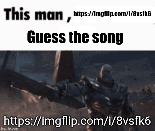 https://imgflip.com/i/8vsfk6 | https://imgflip.com/i/8vsfk6; Guess the song; https://imgflip.com/i/8vsfk6 | image tagged in this man _____ him | made w/ Imgflip meme maker