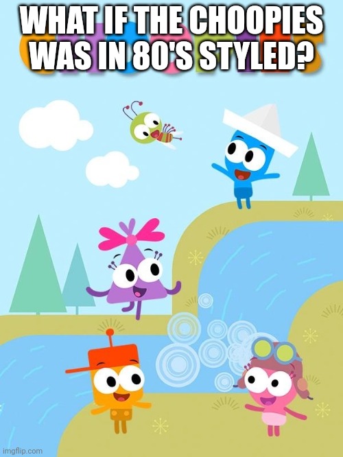 What if this cartoon was in the 80's? | WHAT IF THE CHOOPIES WAS IN 80'S STYLED? | image tagged in 80's,what if this character,asthma | made w/ Imgflip meme maker