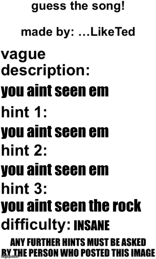 guess the song! | you aint seen em; you aint seen em; you aint seen em; you aint seen the rock; INSANE | image tagged in guess the song | made w/ Imgflip meme maker