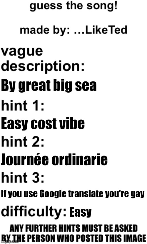 guess the song! | By great big sea; Easy cost vibe; Journée ordinarie; If you use Google translate you're gay; Easy | image tagged in guess the song | made w/ Imgflip meme maker