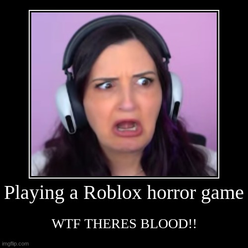 Playing a Roblox horror game | WTF THERES BLOOD!! | image tagged in funny,demotivationals | made w/ Imgflip demotivational maker