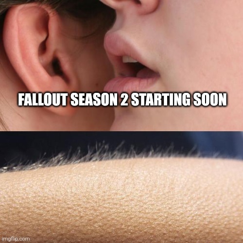 i'm ready | FALLOUT SEASON 2 STARTING SOON | image tagged in whisper and goosebumps,fallout,tv show | made w/ Imgflip meme maker